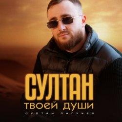 Султан Лагучев - Султан твоей души (Полная Версия, 2026)